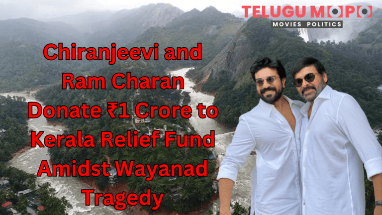 Chiranjeevi and Ram Charan Donate ₹1 Crore to Kerala Relief Fund Amidst Wayanad Tragedy